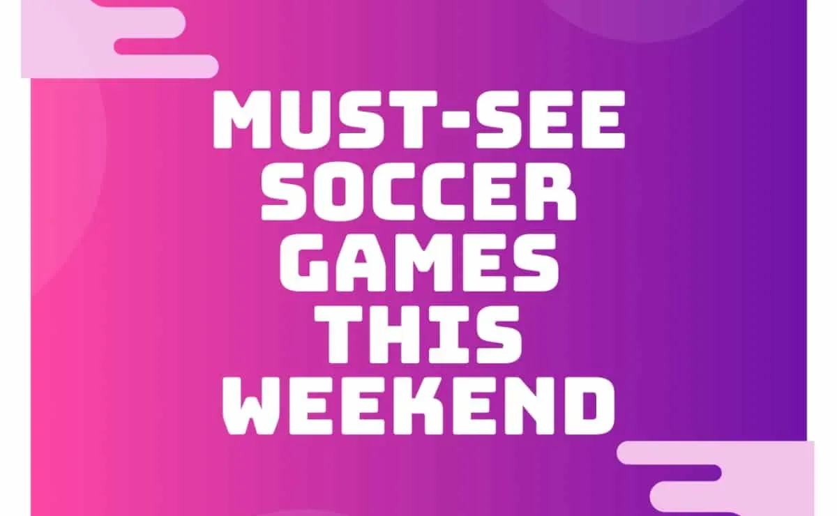 Top 5 must-see soccer games on TV this weekend; May 14, 2021 - World Soccer  Talk