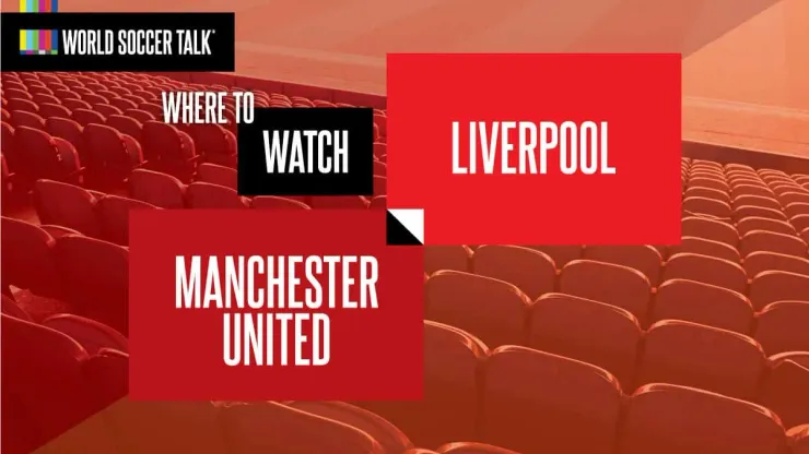 Where to watch Man United vs. Liverpool in USA World Soccer Talk