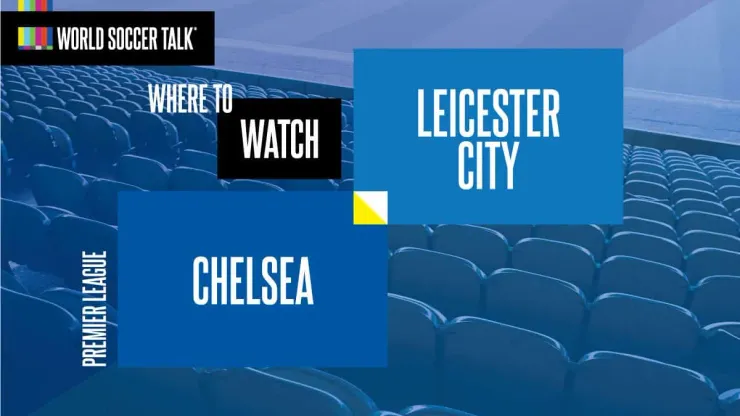 Where to find Chelsea vs. Leicester on US TV World Soccer Talk