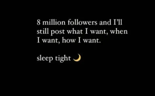 “8 million followers and I’ll still post what I want, when I want, how ...