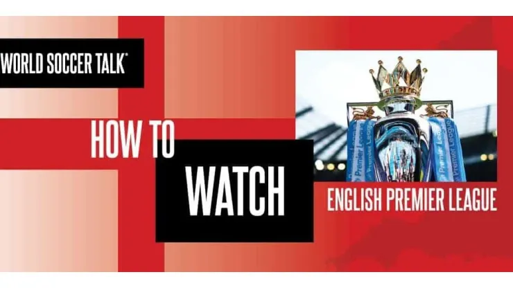 How to watch the Premier League in US World Soccer Talk