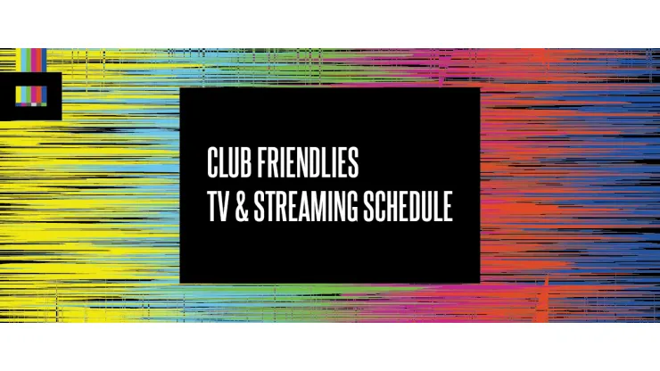 Club Friendlies 2024 TV Schedule USA World Soccer Talk