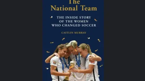 Book review: 'The National Team: The Inside Story of the Women Who Changed Soccer'