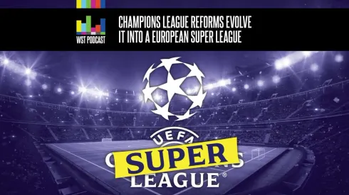 Champions League reforms evolve it into a European Super League