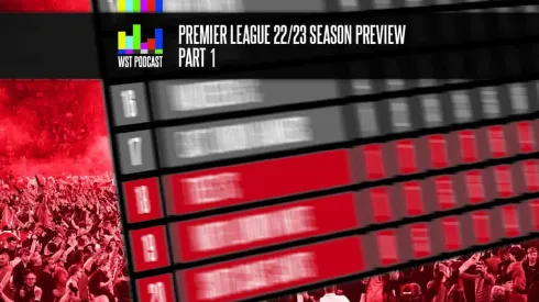 Premier League Season Preview, Part One - WST Podcast